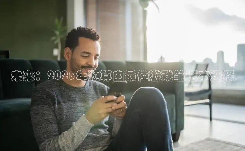 未来：2025年预算内最佳游戏笔记本选择