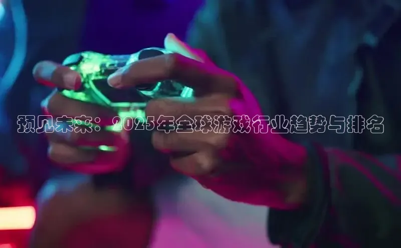 预见未来：2025年全球游戏行业趋势与排名